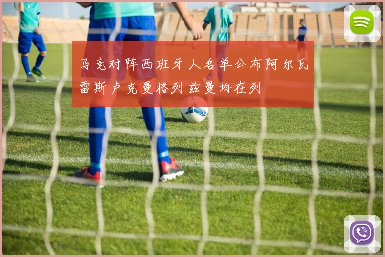 马竞对阵西班牙人名单公布阿尔瓦雷斯卢克曼格列兹曼均在列