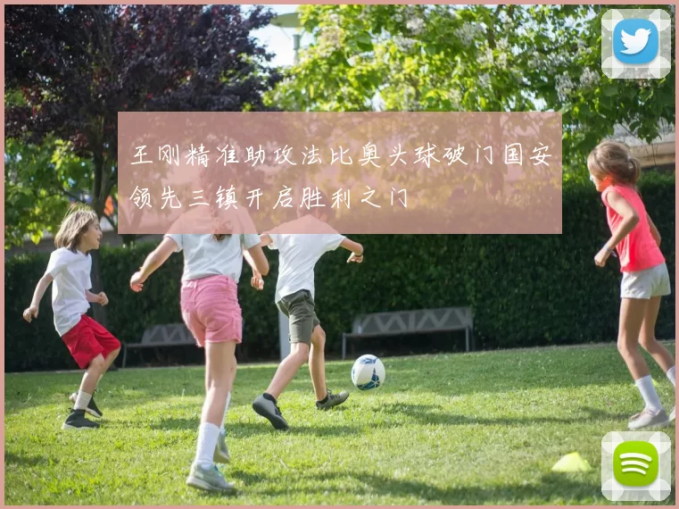王刚精准助攻法比奥头球破门国安领先三镇开启胜利之门